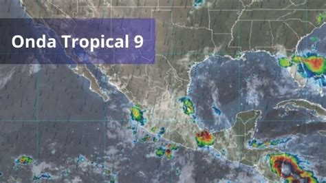 Entra a México NUEVA onda tropical 9 LISTA de estados con fuertes