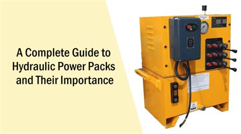 A Complete Guide To Hydraulic Power Packs And Their Importance