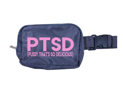 PTSD Pussy That S So Delicious Inappropriate Everyday Belt Bag Cross Body Fanny Pack