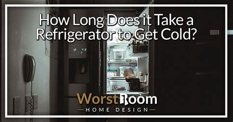 How Long Does It Take A Refrigerator To Get Cold Worst Room