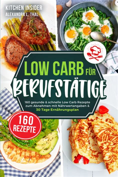 Low Carb für Berufstätige 160 gesunde schnelle Low Carb Rezepte zum