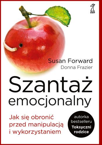 Szantaż emocjonalny Jak się obronić przed manipulacją i wykorzystaniem