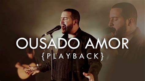 Ousado Amor Isaías Saad Playback Youtube