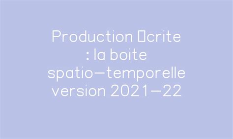 Production écrite la boite spatio temporelle version 2021 22 par