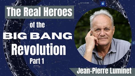 Jean Pierre Luminet The Real Heroes Of The Big Bang Revolution Part