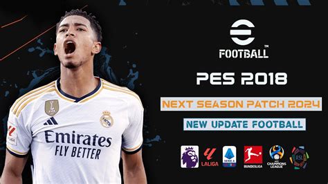 افضل باتش تحويل بيس 2018 الي بيس 2024 باخر الانتقالات بجرافك عاليه Pes 2018 Next Season Patch