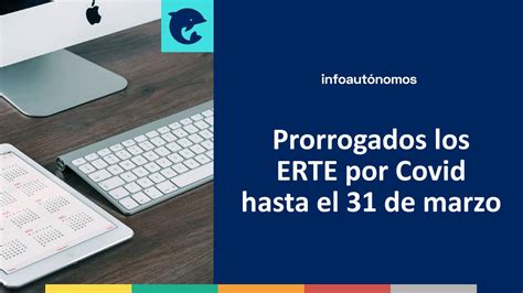 Prorrogados Los Erte Por Covid Hasta El De Marzo Infoautonomos