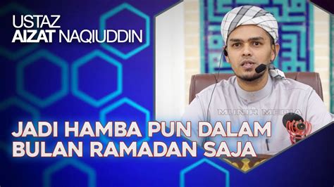 Jadi Hamba Pun Cuma Dalam Bulan Ramadan Saja Ustaz Aizat Naqiuddin