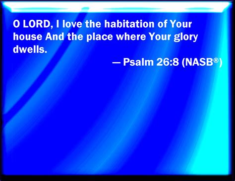 Psalm 268 Lord I Have Loved The Habitation Of Your House And The