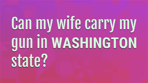 Can My Wife Carry My Gun In Washington State Youtube