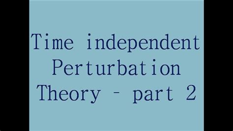 Time Independent Perturbation Theory Part 2 Youtube