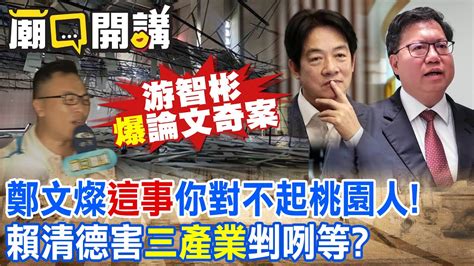 鄭文燦這事你對不起桃園人賴清德害三產業剉咧等游智彬爆綠官論文奇案｜廟口開講 中天電視ctitv 中天2台