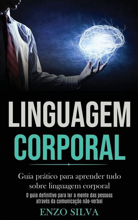 Linguagem Corporal Guia prático para aprender tudo sobre linguagem