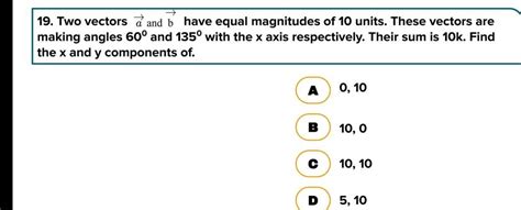 19 Two Vectors Veca And Vecb Have Equal Magnitudes Of 10 Units These Ve