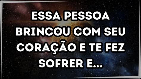 Mensagem dos anjos Essa pessoa brincou seu coração e te fez