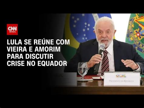 Lula Reúne Mauro Vieira E Amorim Para Discutir Situação No Equador