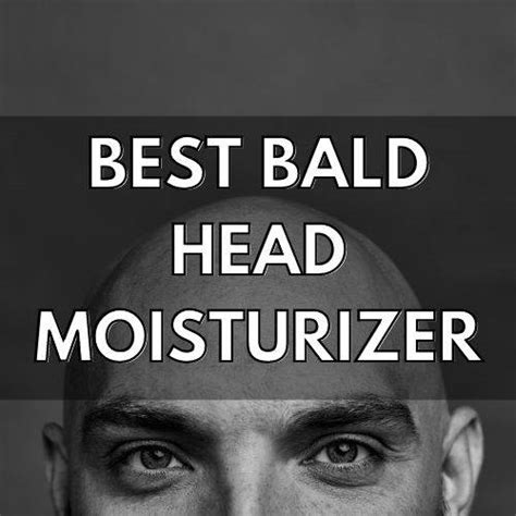 Which Is The Best Bald Head Moisturizer