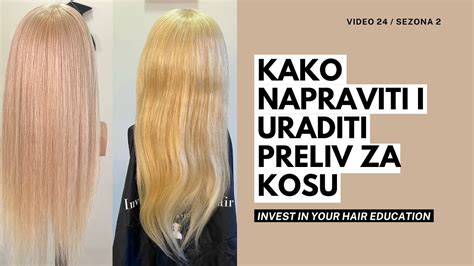 Kako Napraviti I Uraditi Preliv Za Kosu Edukacija Za Frizere Invest