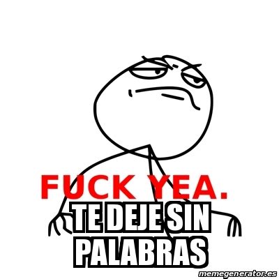 Meme Fuck Yea Te Deje Sin Palabras