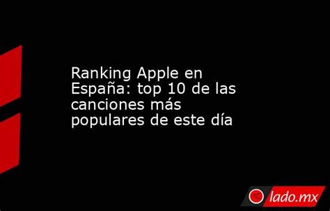 Ranking Apple En España Top 10 De Las Canciones Más Populares De Este Día Ladomx