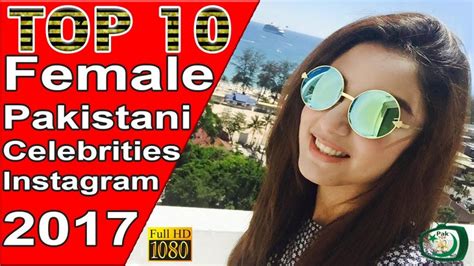 Top 10 Most Popular Pakistani Female Celebrities On Instagram Video Included