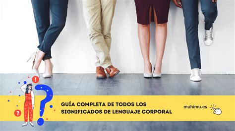 Conoce Todas Las Claves Del Lenguaje Corporal Y Su Significado Muhimu Es