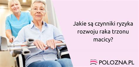 Jakie są czynniki ryzyka rozwoju raka trzonu macicy Położna pl