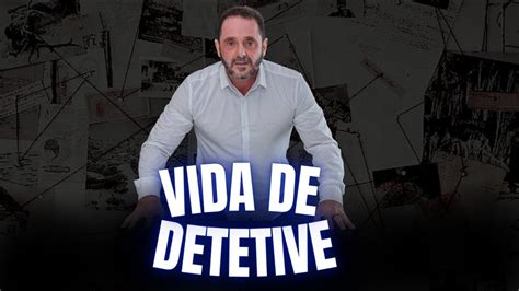 VIDA DE DETETIVE Entenda O Trabalho De Um Detetive Profissional E O