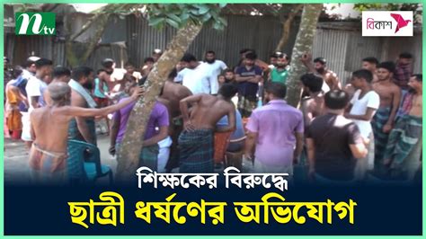 সিরাজগঞ্জে শিক্ষকের বিরুদ্ধে ছাত্রী ধ র্ষ ণে র অভিযোগ Ntv News Youtube