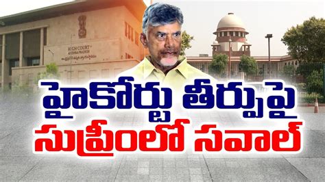 హైకోర్టు తీర్పుపై సుప్రీంలో చంద్రబాబు సవాల్ Chandrababu Filed Quash