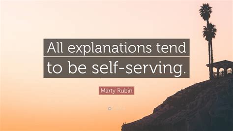 Marty Rubin Quote All Explanations Tend To Be Self Serving