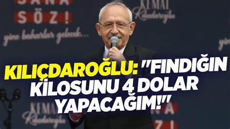 Kemal Kılıçdaroğlu Fındığın Kilosunu 4 Dolar Yapacağım Millet