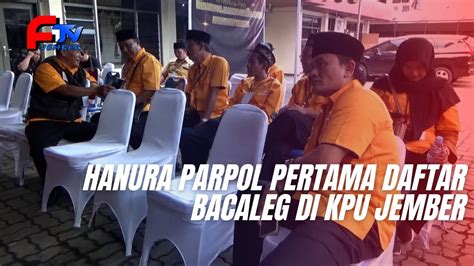 Hanura Parpol Pertama Daftar Bacaleg Di Kpu Jember Youtube