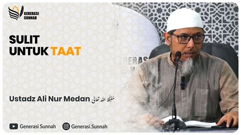 Sulit Untuk Taat Ustadz Ali Nur Medan Youtube