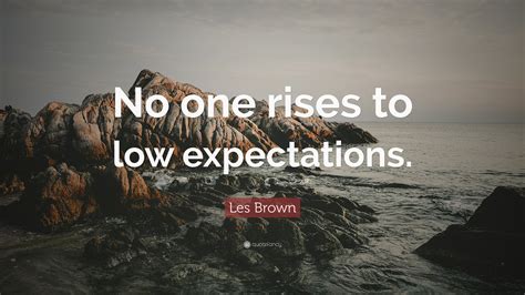 Les Brown Quote No One Rises To Low Expectations”