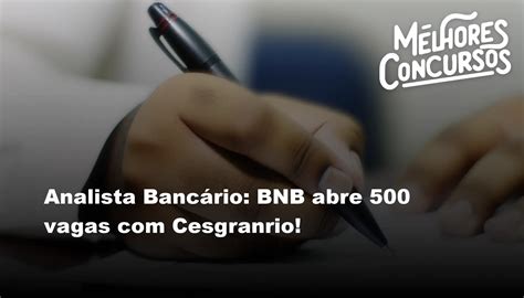 Analista Bancário BNB abre 500 vagas Cesgranrio