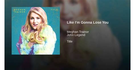 Like Im Gonna Lose You By Meghan Trainor And John Legend Lazy