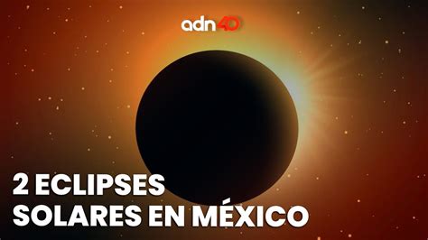 M Xico Tendr Dos Eclipses De Sol En Menos De Seis Meses Youtube