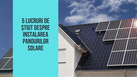 5 lucruri de știut despre instalarea panourilor solare