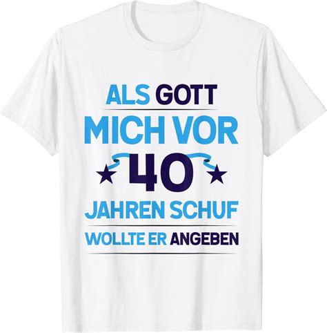 Als Gott Mich Vor 40 Jahren Schuf Wollte Er Angeben T Shirt Amazon De