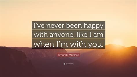 Amanda Marshall Quote Ive Never Been Happy With Anyone Like I Am