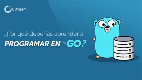 ¿por Que Deberías Aprender A Programar En Go Edteam