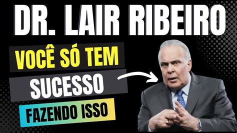 Qual O Segredo Do Sucesso Dr Lair Ribeiro Revela Como Ter Sucesso