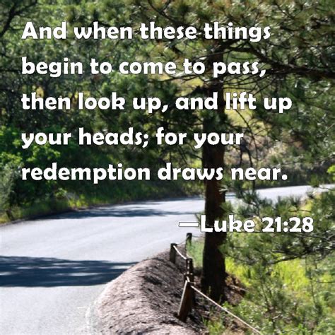 Luke 21 28 And When These Things Begin To Come To Pass Then Look Up And Lift Up Your Heads