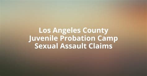 La County Juvenile Probation Camp Sexual Assault Claims