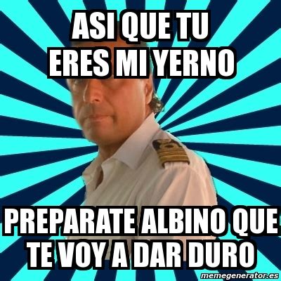 Meme Francesco Schettino Asi Que Tu Eres Mi Yerno Preparate Albino