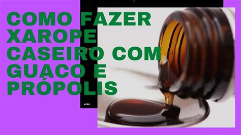 Como Fazer Xarope Caseiro Guaco E Pr Polis O Melhor Xarope