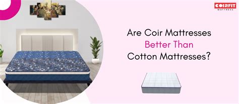 Are Coir Mattresses Better Than Cotton Mattresses?