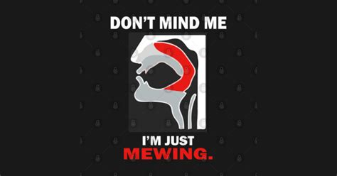 Don T Mind Me I M Just Mewing Dont Mind Me Im Just Mewing T Shirt