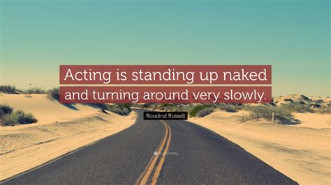 Rosalind Russell Quote Acting Is Standing Up Naked And Turning Around